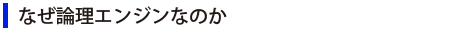 なぜ論理エンジンなのか