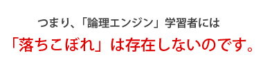 つまり、「論理エンジン」学習者には「落ちこぼれ」は存在しないのです。