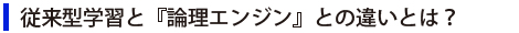 従来型学習と『論理エンジン』との違いとは？