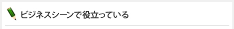 ビジネスシーンで役立っている