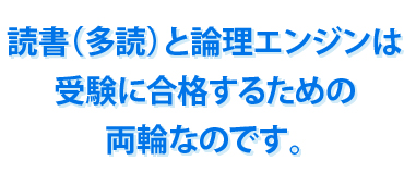 読書（多読）と論理エンジンは受験に合格するための両輪なのです。