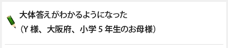 大体答えがわかるようになった（Y様、大阪府、小学5年生のお母様）