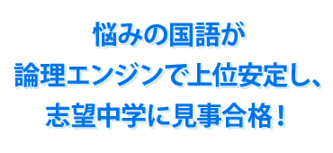 悩みの国語が論理エンジンで上位安定し、志望中学に見事合格！