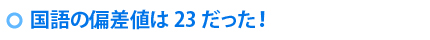 国語の偏差値は23だった！