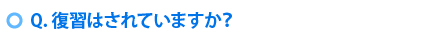 Q.復習はされていますか？