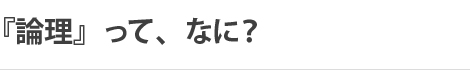 『論理』って、なに？