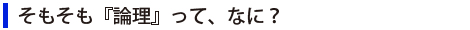 そもそも『論理』って、なに？